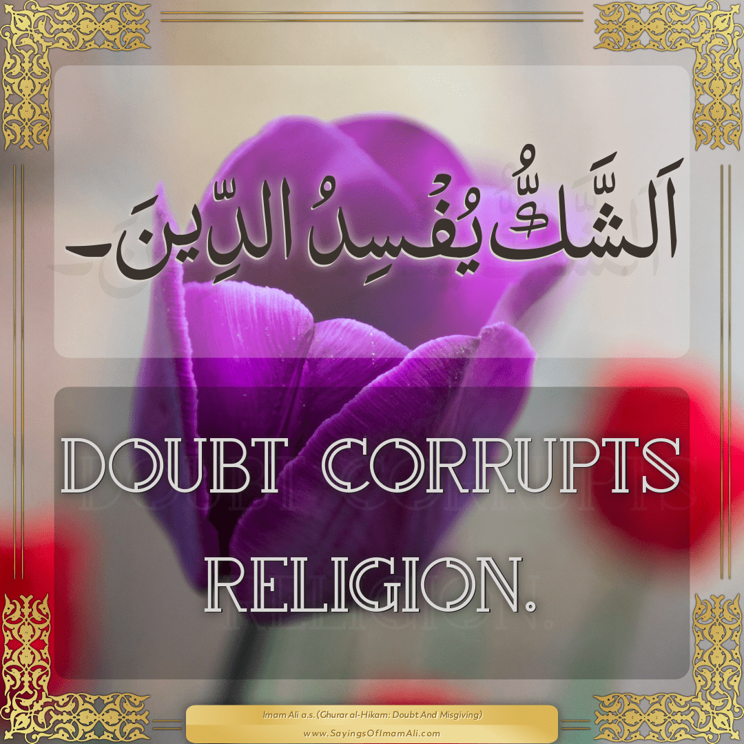 Doubt corrupts religion.